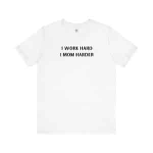 I Work Hard, I Mom Harder T-Shirt, Empowering Mama Gift for Mother’s Day or Just Because 💪👩‍👧‍👦✨