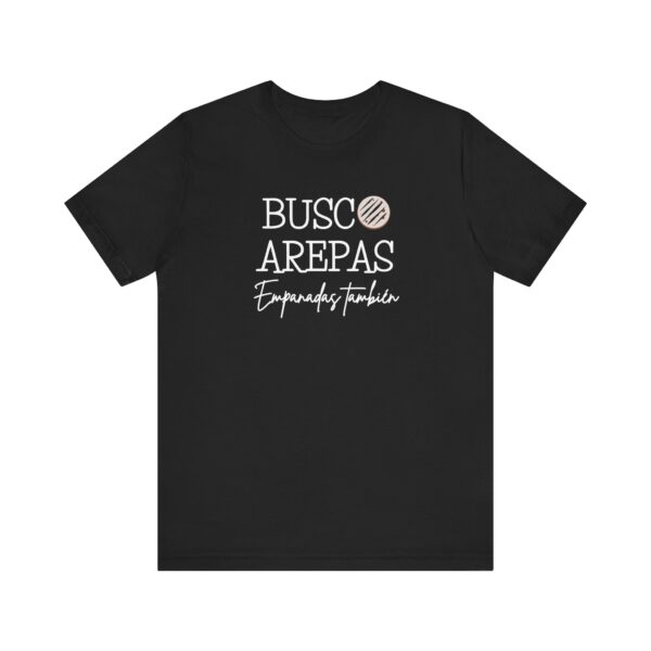 Busco Arepas T-Shirt, Venezuelan Humor Tee for Foodies & Arepa Lovers, Empanadas También ;) - Image 6