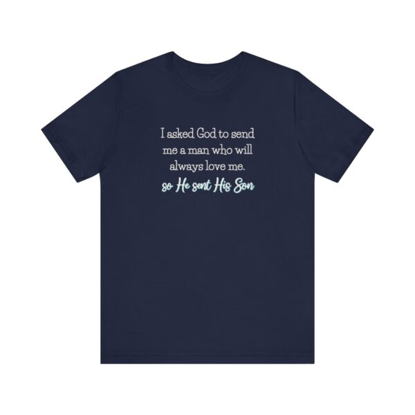So He Sent His Son T-shirt, I asked God to sent me a man who will always love me Christian t-shirt - Image 7