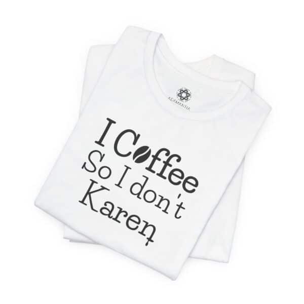 I Coffee So I Don’t Karen T-Shirt, Funny Caffeine-Lover Tee for Sass Queens & Morning Grouches ☕🙃 - Image 2