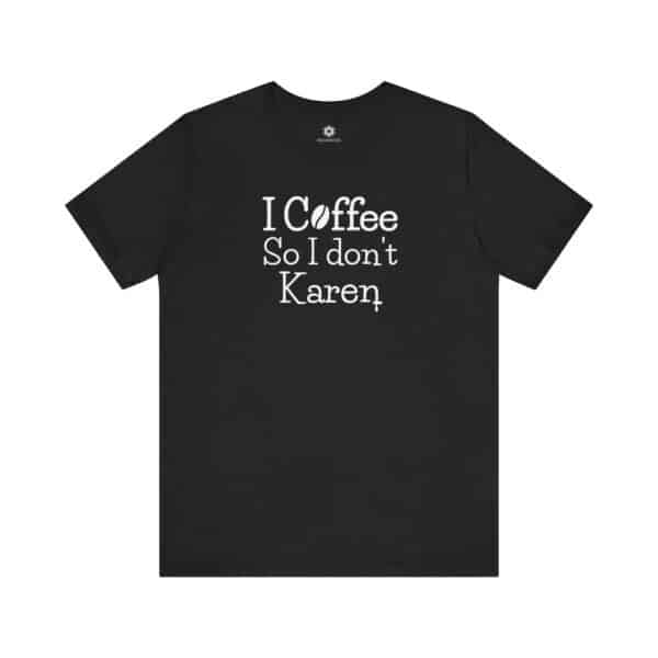 I Coffee So I Don’t Karen T-Shirt, Funny Caffeine-Lover Tee for Sass Queens & Morning Grouches ☕🙃 - Image 6