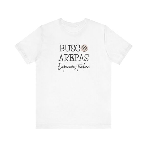 Busco Arepas T-Shirt, Venezuelan Humor Tee for Foodies & Arepa Lovers, Empanadas También ;)