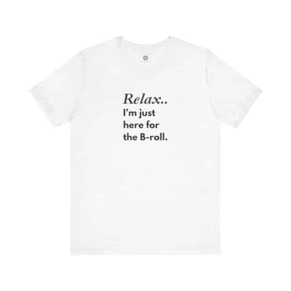 Relax, I’m Just Here for the B-Roll T-Shirt | Customizable Creator Tee for Entrepreneurs, Content Creators & BTS Queens 🎥✨