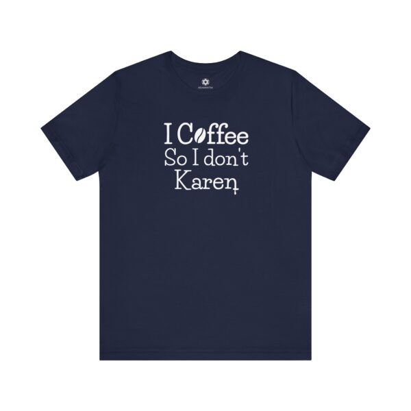 I Coffee So I Don’t Karen T-Shirt, Funny Caffeine-Lover Tee for Sass Queens & Morning Grouches ☕🙃 - Image 8