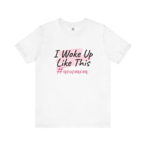 I Woke Up Like This #NewMom T-Shirt, Funny Unisex Tee for Sleep-Deprived, Slaying Mamas 👶😅💅