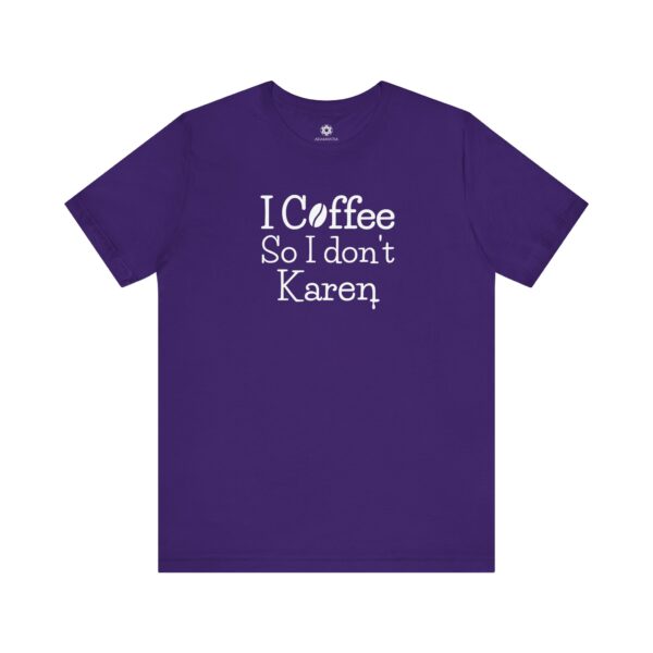 I Coffee So I Don’t Karen T-Shirt, Funny Caffeine-Lover Tee for Sass Queens & Morning Grouches ☕🙃 - Image 11