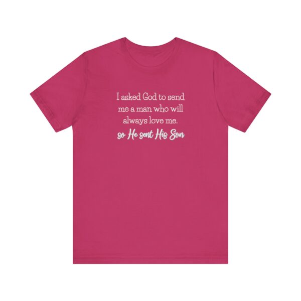 So He Sent His Son T-shirt, I asked God to sent me a man who will always love me Christian t-shirt - Image 11