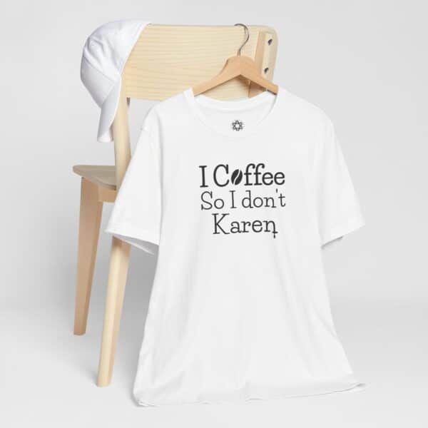 I Coffee So I Don’t Karen T-Shirt, Funny Caffeine-Lover Tee for Sass Queens & Morning Grouches ☕🙃 - Image 3