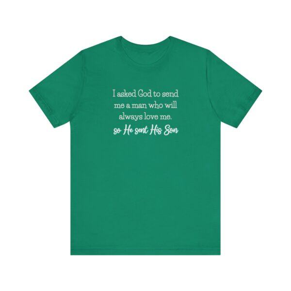So He Sent His Son T-shirt, I asked God to sent me a man who will always love me Christian t-shirt - Image 9
