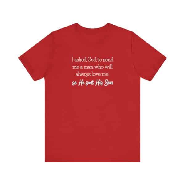 So He Sent His Son T-shirt, I asked God to sent me a man who will always love me Christian t-shirt - Image 12