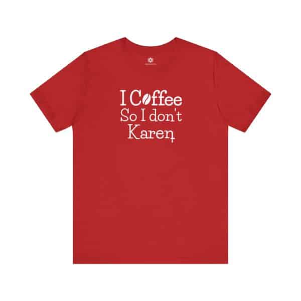I Coffee So I Don’t Karen T-Shirt, Funny Caffeine-Lover Tee for Sass Queens & Morning Grouches ☕🙃 - Image 13