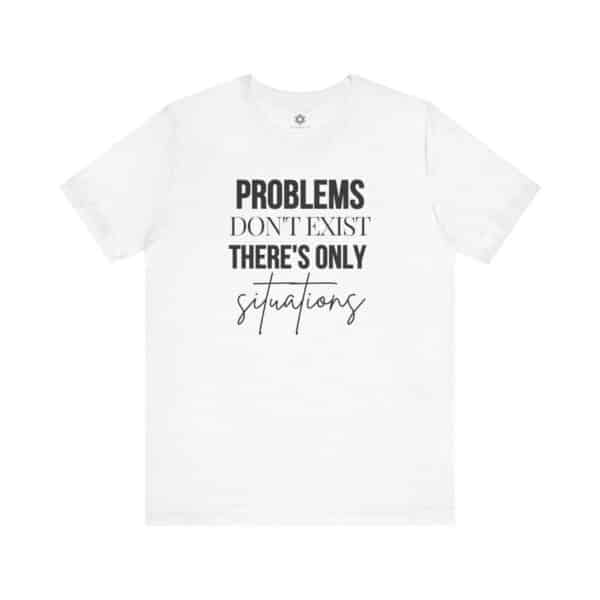Problems Don’t Exist — Only Situations” T-Shirt, Positive Mindset Tee for Entrepreneurs, Coaches & Optimists